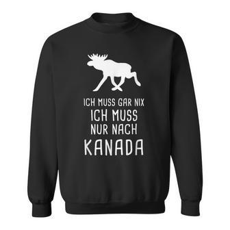 Ich Muss Gar Nix Ich Muss Nur Nach Canada Sweatshirt - Geschenkecke