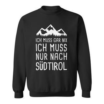 Ich Muss Gar Nix Ich Muss Nur Nach Südtirol Italy Sweatshirt - Geschenkecke