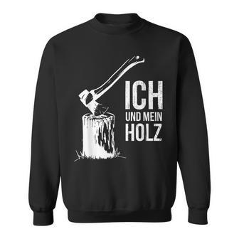 Ich Und Mein Holz Feuerholz Hacken Ich Und Mein Holz Sweatshirt - Geschenkecke