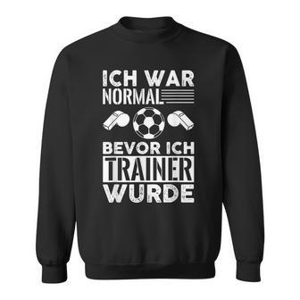 Ich War Normal Bevor Ich Trainer Wurde Sweatshirt - Geschenkecke