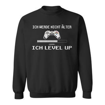 Ich Werde Nicht Alter Ich Level Up Gaming Sweatshirt - Geschenkecke