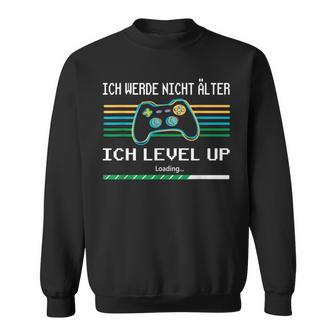 Ich Werde Nicht Älter Ich Level Up Gaming Sweatshirt - Geschenkecke