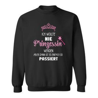 Ich Wollte Nie Prinzessin Werden Ich Wollte Nie Prinzessin Wer S Sweatshirt - Geschenkecke