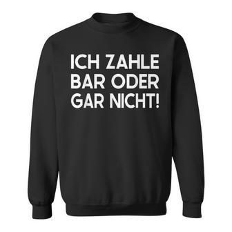 Ich Zahle Bar Oder Gar Nicht Sweatshirt - Geschenkecke