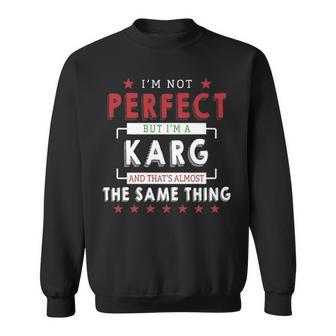 I'm Not Perfect But I'm A Karg And That's Almost The Same Thing Personalized Last Name Sweatshirt - Thegiftio UK