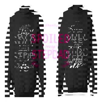 I'm Not Spoiled My Stepdad Just Love Me Family Sweatshirt - Monsterry