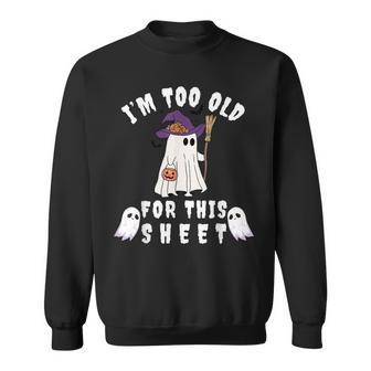 I'm Too Old For This Sheet Halloween Boo Ghost Sweatshirt - Monsterry