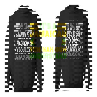 It's A Jamaican Thing Yuh Nah Guh Understand Jamaica Sweatshirt | Mazezy