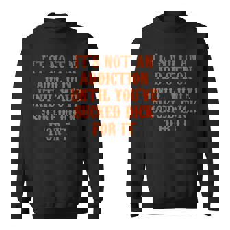 It's Not An Addiction Until You've Sucked Dick For It Sweatshirt - Seseable