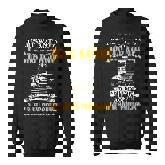 Just Want To Go Drag Racing And Ignore Old Man Problems Sweatshirt - Monsterry