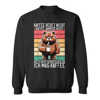 Kaffee Redet Nicht Kaffee Jammert Nicht Ich Mag Kaffee Sweatshirt - Geschenkecke