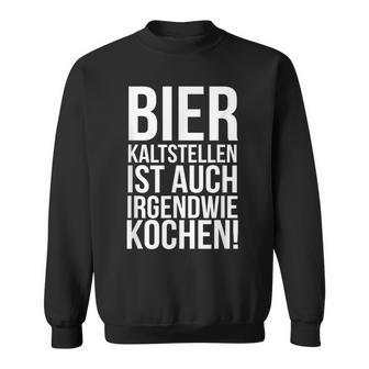 Kalt Stellen Bier Kaltstellen Ist Auch Irgendwie Kochen Sweatshirt - Geschenkecke