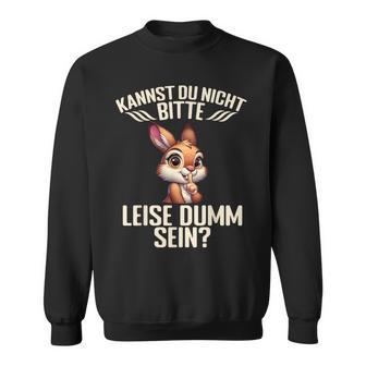 Kannst Du Nicht Bitte Leise Dumm Sein Sweatshirt - Seseable