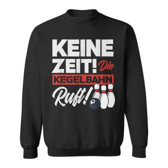 Kegeln Keine Zeit Die Kegelahn Ruft Sweatshirt - Geschenkecke