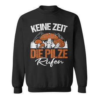 Keine Zeit Die Pilze Rufen Pilzammler German Langu Sweatshirt - Geschenkecke