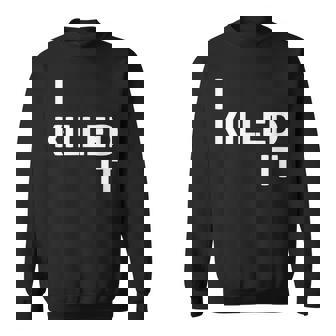 I Killed It Self Achievement Motivational Quotes For Success Sweatshirt - Monsterry