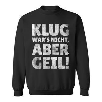 Klug Wars Nicht Aber Geil Sayings Sweatshirt - Geschenkecke