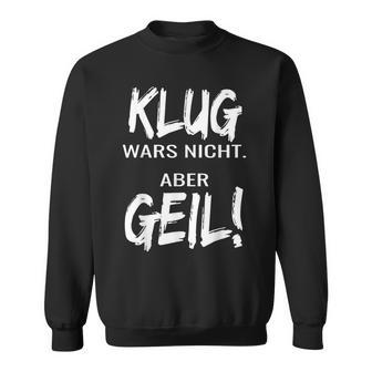 Klug Wars Nicht Aber Geil Klug Wars Nicht Aber Geil Sweatshirt - Geschenkecke