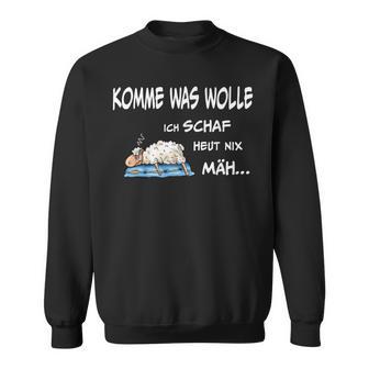 Komme Was Wolle Ich Schaf Heut Nix Mäh S Sweatshirt - Geschenkecke