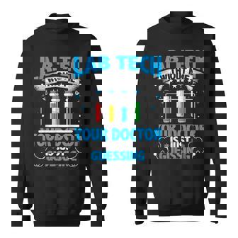 Lab Tech Without Me Your Doctor Is Just Guessing Sweatshirt - Monsterry