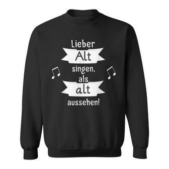 Lieber Alt Singen Als Alt Aussehen Sweatshirt - Geschenkecke