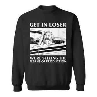 Get In Loser Wir Beschlagnahmen Die Produktionsmittel Karl Marx Sweatshirt - Geschenkecke