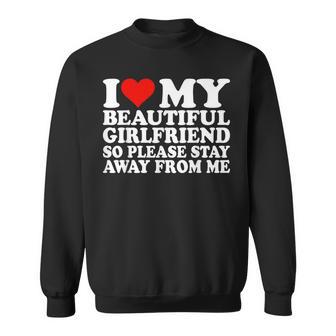 I Love My Beautiful Girlfriend So Please Stay Away From Me Sweatshirt - Thegiftio UK