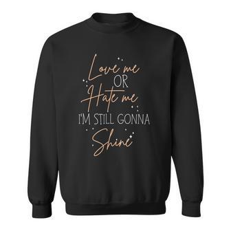 Love Me Or Hate Me I'm Still Gonna Shine Hard Work Inspiring Sweatshirt - Monsterry