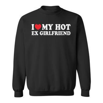 I Love My Hot Ex Girlfriend Boyfriend Sweatshirt - Thegiftio UK