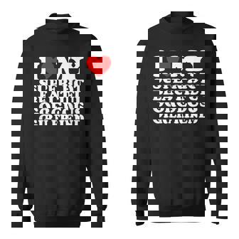 I Love My Super Hot Beautiful Gorgeous Girlfriend Gf Sweatshirt - Thegiftio UK