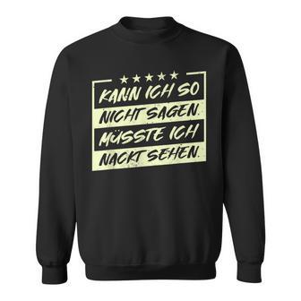 Lustiges Kann Ich So Nicht Sagen Müsste Ich Nackt Sehen Sweatshirt - Seseable