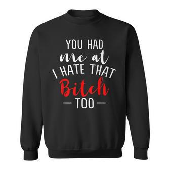 Lustiges Mit Aufschrift You Had Me At I Hate That Bitch Too Sweatshirt - Seseable
