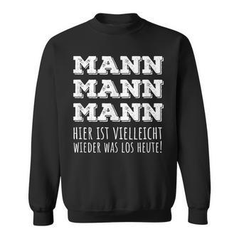 Mann Mann Hier Istielleicht Wieder Was Los Heut Sweatshirt - Geschenkecke