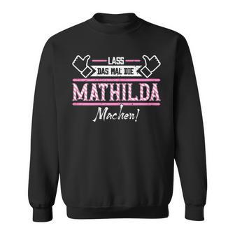 Mathilda Lass Das Die Mathilda Machen First Name S Sweatshirt - Geschenkecke