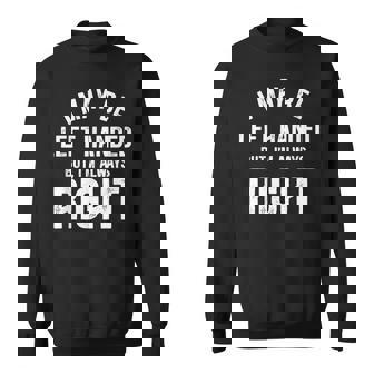 I May Be Left Handed But I'm Always Right Left Handed Sweatshirt - Monsterry