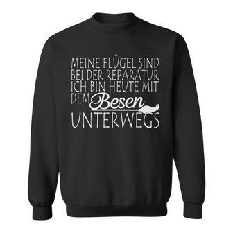 Meine Flügel Sind Bei Der Repatur Underwegs Mit Dem Besen Sweatshirt - Geschenkecke