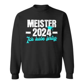 Meister 2024 Ich Habe Fertig Meisterprüfung Sweatshirt - Geschenkecke