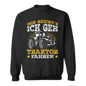 Mir Reichts Ich Geh Tractor Drive Mir Reichts Ich Geh Tractor Fahren Sweatshirt - Geschenkecke