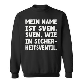 My Name Is Sven Sven As In Safetyalve For Svens Sweatshirt - Geschenkecke