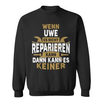 Name Wenn Uwe Es Nicht Repairieren Kann Sweatshirt - Geschenkecke