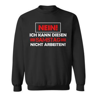 No Ich Kann Diesen Saturstag Nicht Arbeiten Sweatshirt - Geschenkecke