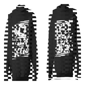 Not_today Satan Funny Nope Not Today Sweatshirt - Monsterry