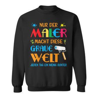 Nur Der Maler Macht Diese Grau Welt Bunt Paintermeister Sweatshirt - Geschenkecke