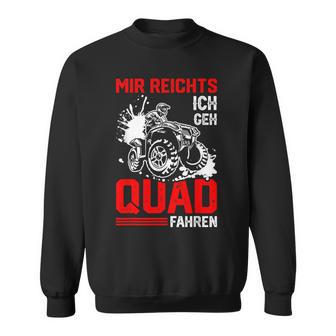 Offroad Bike Saying Mir Reichts Ich Geh Quad Fahren S Sweatshirt - Geschenkecke