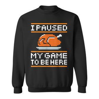 I Paused My Game To Be Here Turkey For Thanksgiving Gamer Sweatshirt - Thegiftio UK