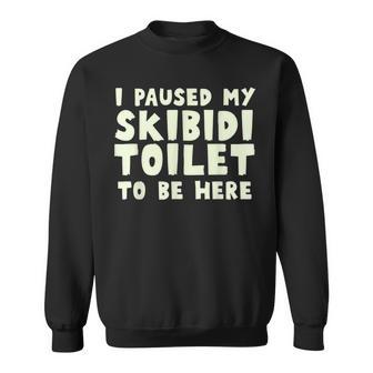 I Paused My Skibidi Toilet To Be Here Meme Sweatshirt - Thegiftio UK