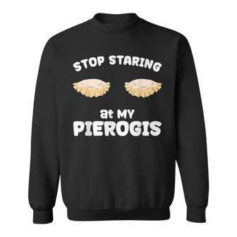 Pierogi Stop Staring At My Pierogis Sweatshirt - Thegiftio UK