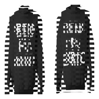 Pretend I'm A Burrito Lazy Easy Halloween Costume Sweatshirt | Mazezy