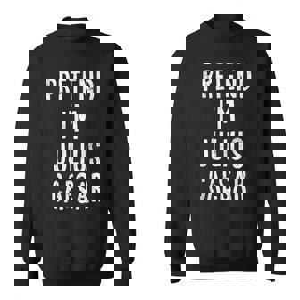 Pretend I'm Julius Caesar Lazy Easy Halloween Costume Sweatshirt | Mazezy