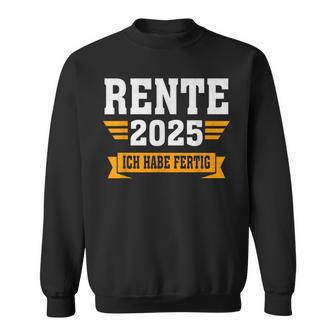 Rente 2025 Ich Habe Fertig Rentner Sweatshirt - Geschenkecke